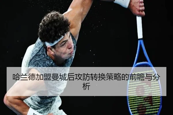 哈兰德加盟曼城后攻防转换策略的前瞻与分析